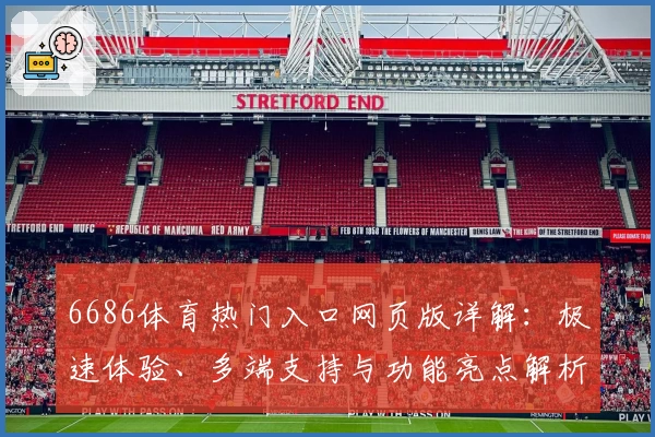 6686体育热门入口网页版详解：极速体验、多端支持与功能亮点解析