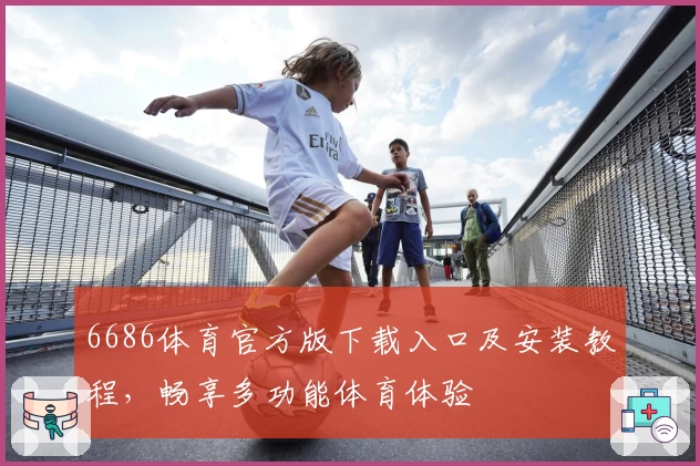 6686体育官方版下载入口及安装教程，畅享多功能体育体验
