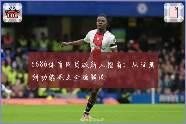 6686体育网页版新人指南：从注册到功能亮点全面解读