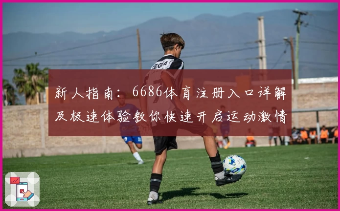 新人指南：6686体育注册入口详解及极速体验教你快速开启运动激情