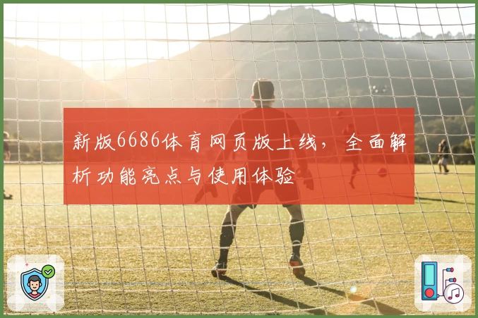 新版6686体育网页版上线，全面解析功能亮点与使用体验