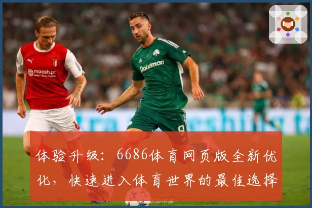体验升级:6686体育网页版全新优化,快速进入体育世界的最佳选择