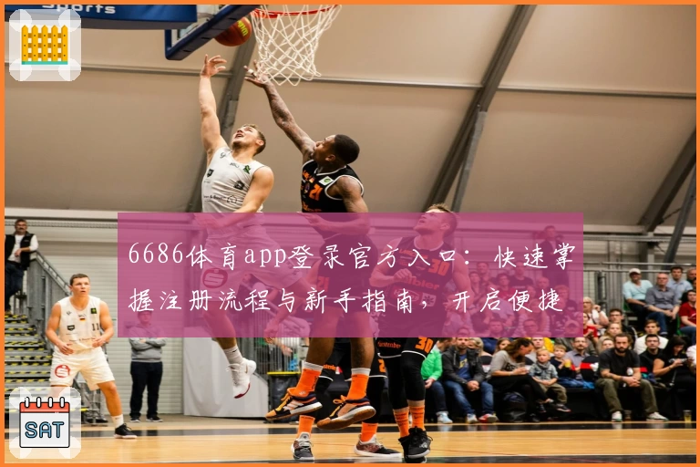 6686体育app登录官方入口：快速掌握注册流程与新手指南，开启便捷体育互动体验